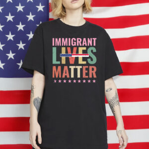 Immigrant Lives Matter Shirt – Pro-Immigrant Protest Tee, Anti-Trump Equality Statement Shirt