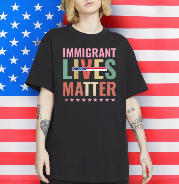 Immigrant Lives Matter Shirt – Pro-Immigrant Protest Tee, Anti-Trump Equality Statement Shirt