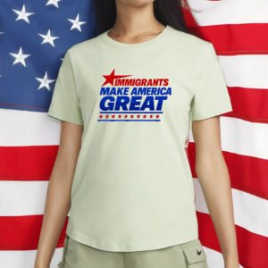 Immigrants Make America Great Shirt – Pro-Immigrant Tee, Anti-ICE Political Statement Shirt