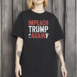 Impeach Trump Again T-Shirt – Bold Political Statement Shirt