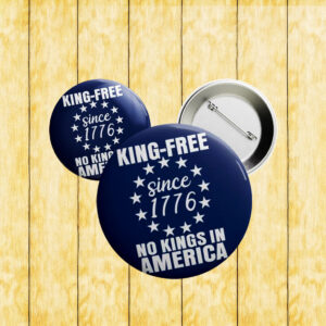 King-Free Since 1776 – Funny Anti-Trump Patriotic Pin