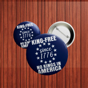 King-Free Since 1776 – Funny Anti-Trump Patriotic Pin