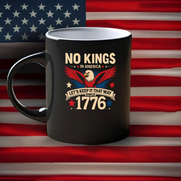 Let’s Keep It That Way Since 1776, No Kings In America Mug