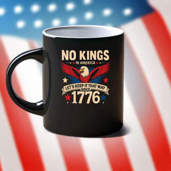 Let’s Keep It That Way Since 1776, No Kings In America Mug
