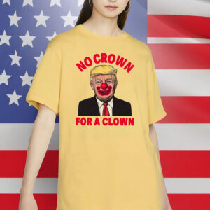No Crown For A Clown Shirt, Anti Trump Clown Shirt