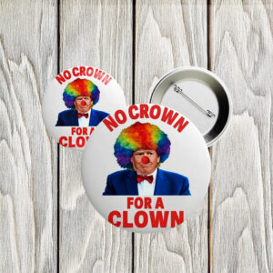 No Crown for a Clown Pin – Anti‑Trump No Kings in America Protest Button