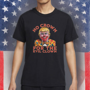 No Crown for the Evil Clown Anti-Trump Protest T-Shirt