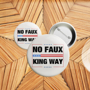No Faux King Way Anti trump Pin Button