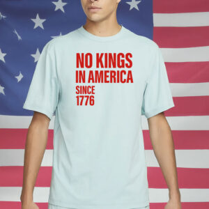 No Kings In America Since 1776 Shirts - Pro Democracy Patriotic T-Shirt