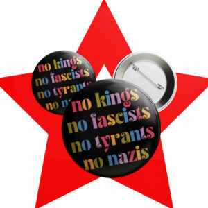 No Kings No Fascists No Nazis Button