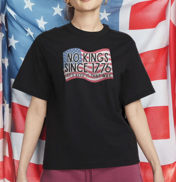 No Kings Since 1776 T-Shirt – Anti-Trump Protest Tee, Patriotic 4th of July Political Shirt
