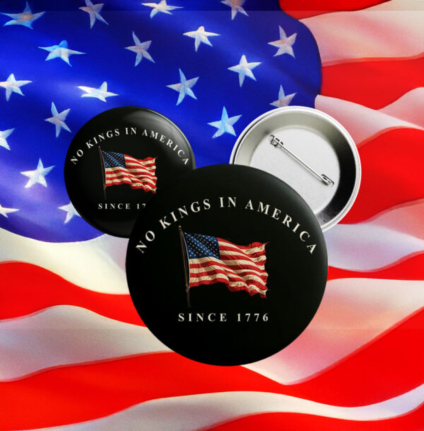 No Kings in America Button – Since 1776 Patriotic Anti-Fascism Pin
