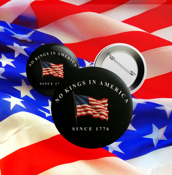 No Kings in America Button – Since 1776 Patriotic Anti-Fascism Pin