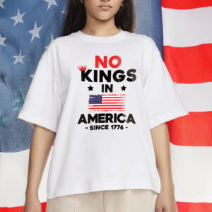 No Kings in America Since 1776 Protest T-Shirt