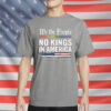 No Kings in America T-Shirt – Anti-Trump Protest Shirt