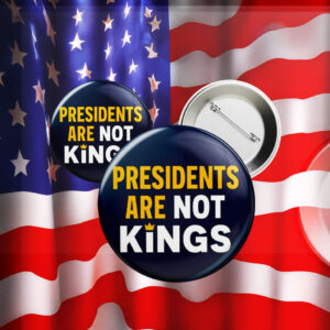 Presidents Are Not Kings Pin Button