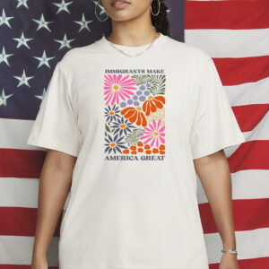 Pro-Immigration Human Rights Tee, Floral Design, Immigrants Make America Great Shirt