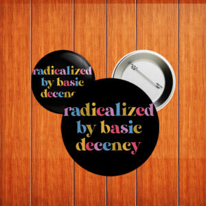 Progressive Political Button, Anti-Fascist Protest Badge, Radicalized by Basic Decency Pin