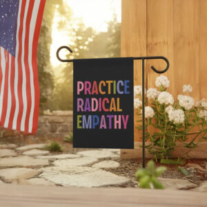 Progressive Yard Decor, Anti-Trump, Liberal Feminist Gift, Practice Radical Empathy Garden Flag