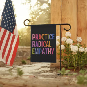 Progressive Yard Decor, Anti-Trump, Liberal Feminist Gift, Practice Radical Empathy Garden Flag