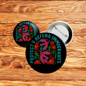 Protect & Defend Immigrants Button – Floral Social Justice Pin