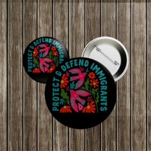 Protect & Defend Immigrants Button – Floral Social Justice Pin