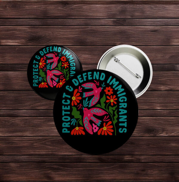 Protect & Defend Immigrants Button – Floral Social Justice Pin