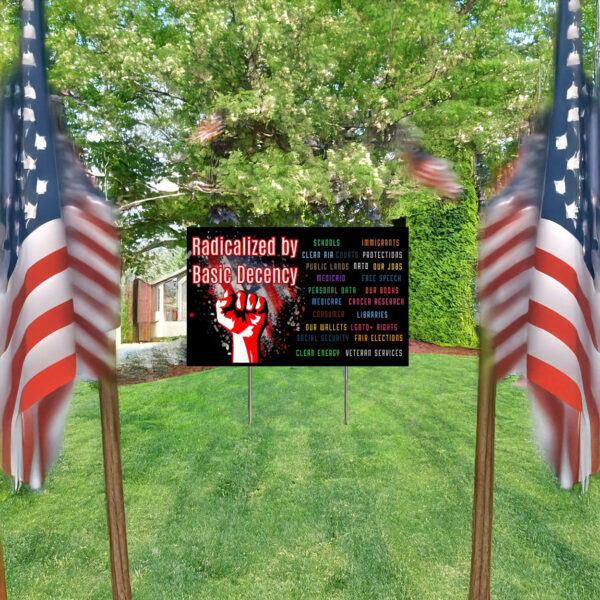 Radicalized by Basic Decency Yard Sign