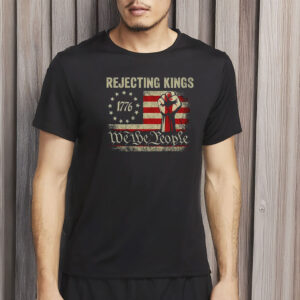 Rejecting Kings 1776 Shirt - We The People Patriotic Tee - Vintage USA Flag Fist T-Shirt