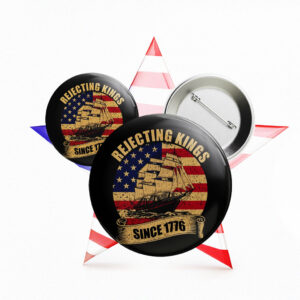 Rejecting Kings Pin Button, Since 1776 Protest Pin, Pro Democracy Pin