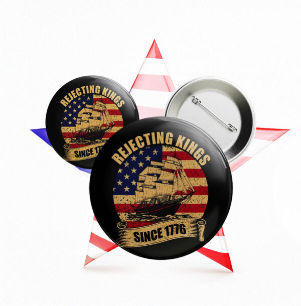 Rejecting Kings Pin Button, Since 1776 Protest Pin, Pro Democracy Pin