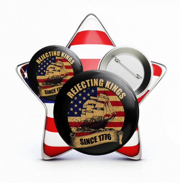 Rejecting Kings Pin Button, Since 1776 Protest Pin, Pro Democracy Pin