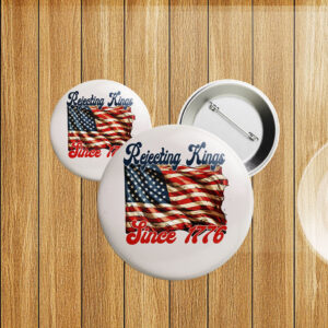 Rejecting Kings Pin Buttons, Since 1776 Protest Pin