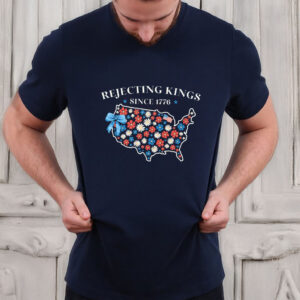 Rejecting Kings Shirt, Since 1776 Shirt