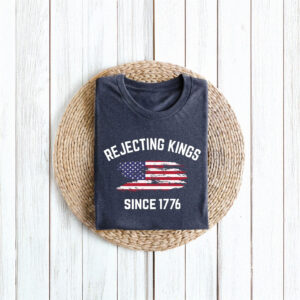 Rejecting Kings Shirt, Since 1776 Shirt
