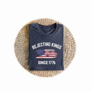 Rejecting Kings Shirt, Since 1776 Shirt