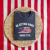 Rejecting Kings Shirt, Since 1776 T-Shirt