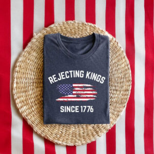 Rejecting Kings Shirt, Since 1776 T-Shirt