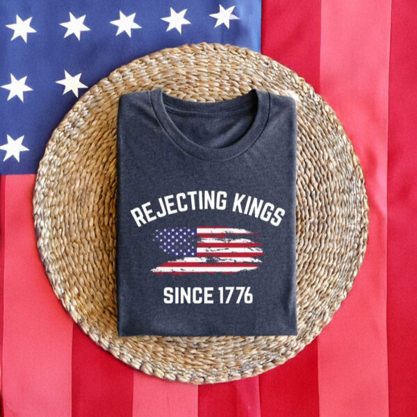 Rejecting Kings Shirt, Since 1776 T-Shirt