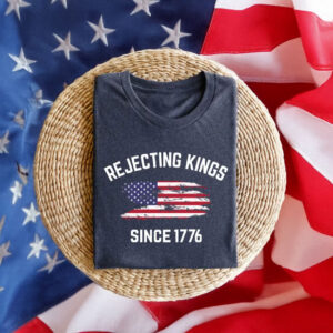 Rejecting Kings Shirt, Since 1776 T-Shirt