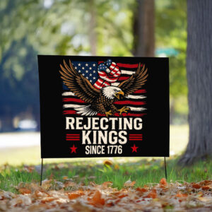 Rejecting Kings Since 1776, America Eagle Yard Sign