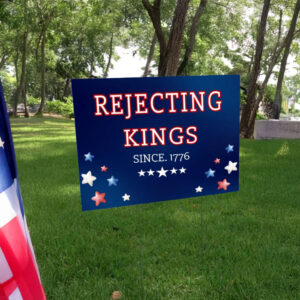 Rejecting Kings Since 1776 -Anti Authoritarianism Sign, Protest Yard Sign