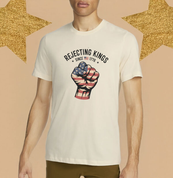 Rejecting Kings Since 1776 Protest, Anti Trump, 4th July T-Shirt