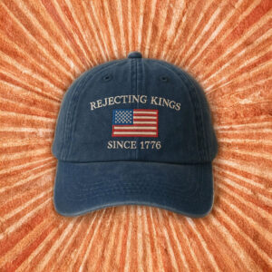 Rejecting Kings Since 1776 Protest Embroidered Hat, Anti Authoritarianism 2025 Hat