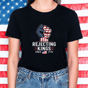 Rejecting Kings Since 1776 Protest, Patriotic American, USA Shirt