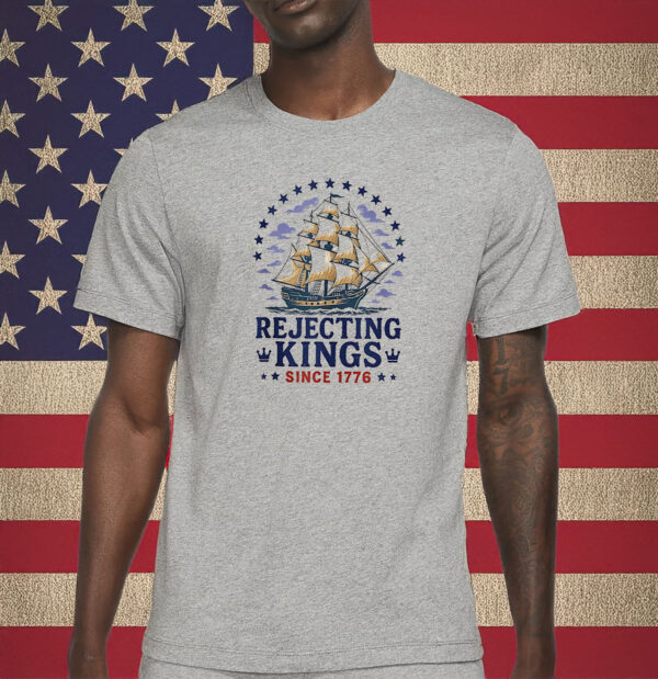 Rejecting Kings Since 1776 Protest Shirt, 4th July America Shirt, Anti Trump Shirt