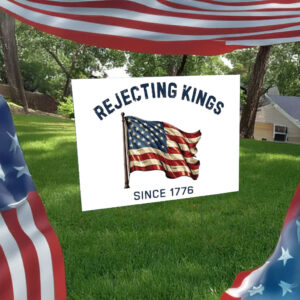 Rejecting Kings Since 1776 Protest Sign, 4th Of July Yard Sign
