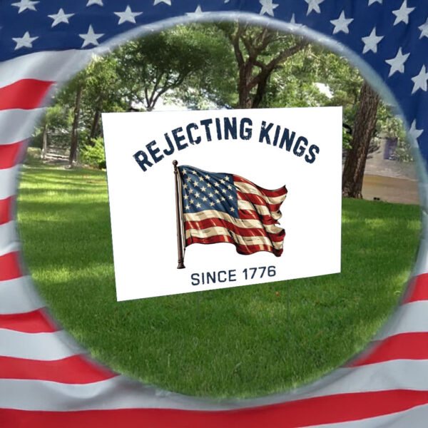 Rejecting Kings Since 1776 Protest Sign, 4th Of July Yard Sign