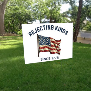 Rejecting Kings Since 1776 Protest Sign, 4th Of July Yard Sign