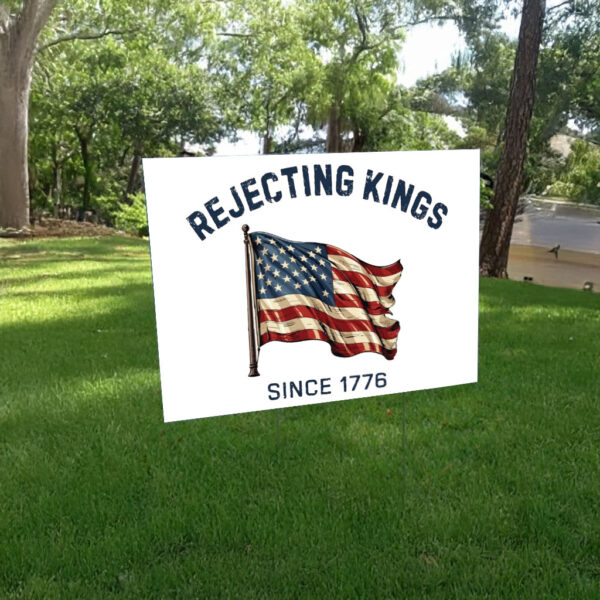 Rejecting Kings Since 1776 Protest Sign, 4th Of July Yard Sign